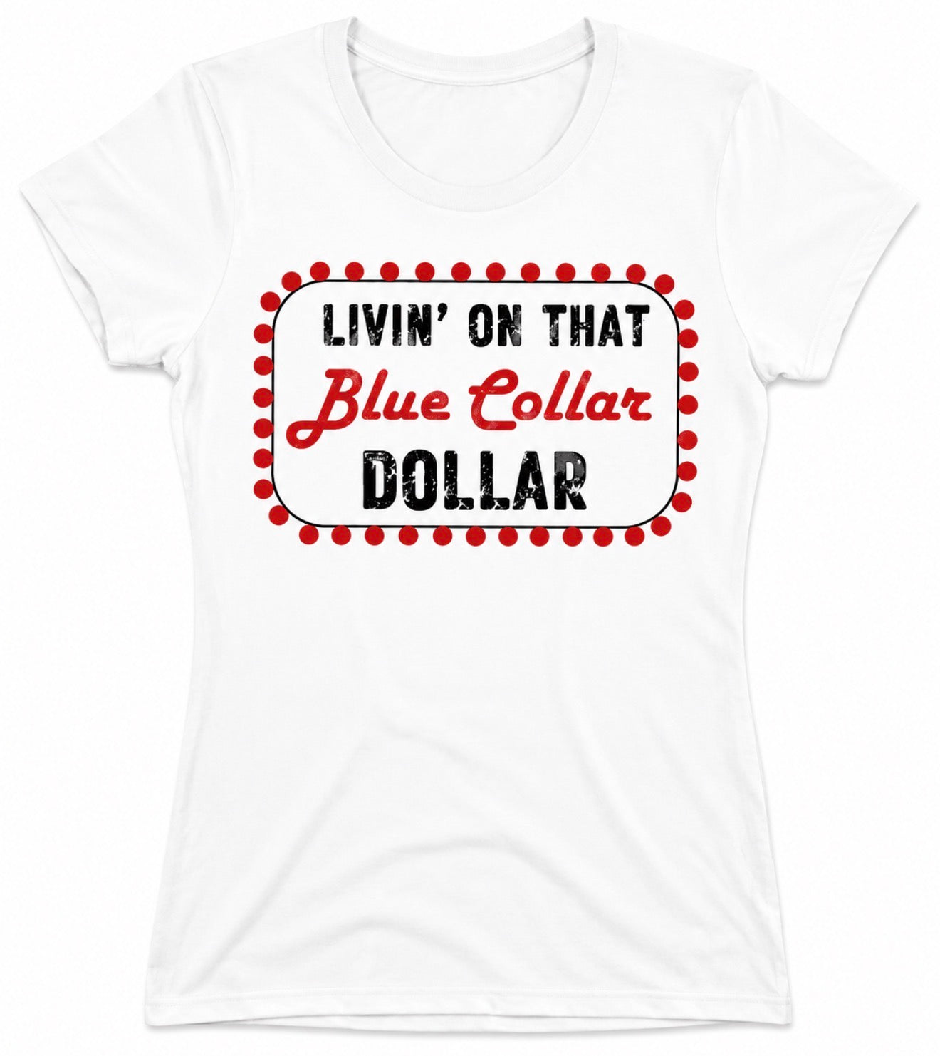“Livin on that blue collar dollar” T-shirt